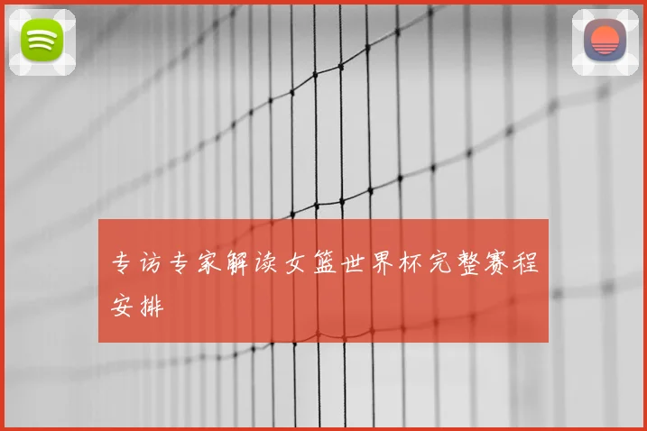 专访专家解读女篮世界杯完整赛程安排