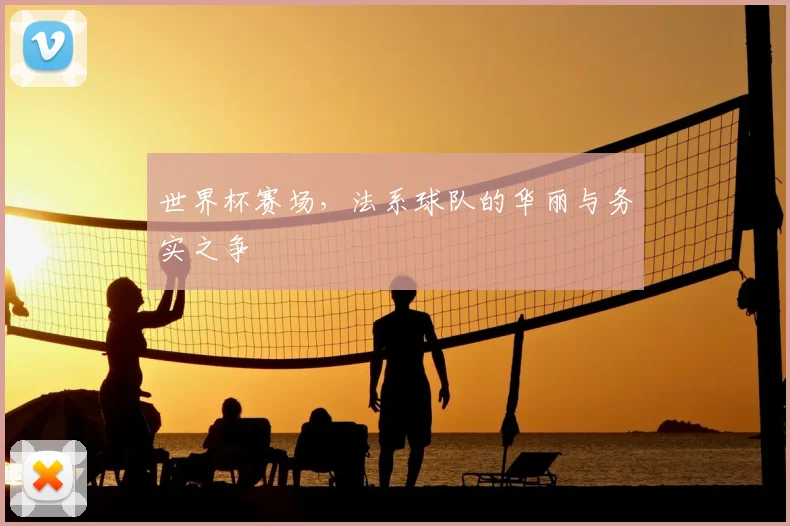世界杯赛场，法系球队的华丽与务实之争