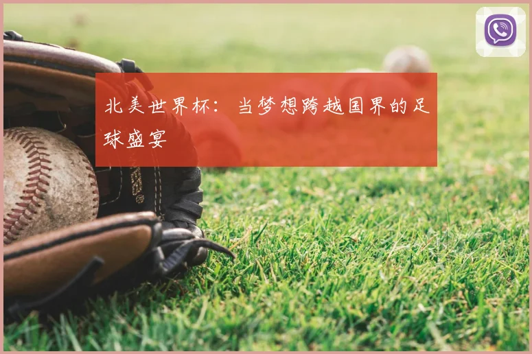 北美世界杯：当梦想跨越国界的足球盛宴